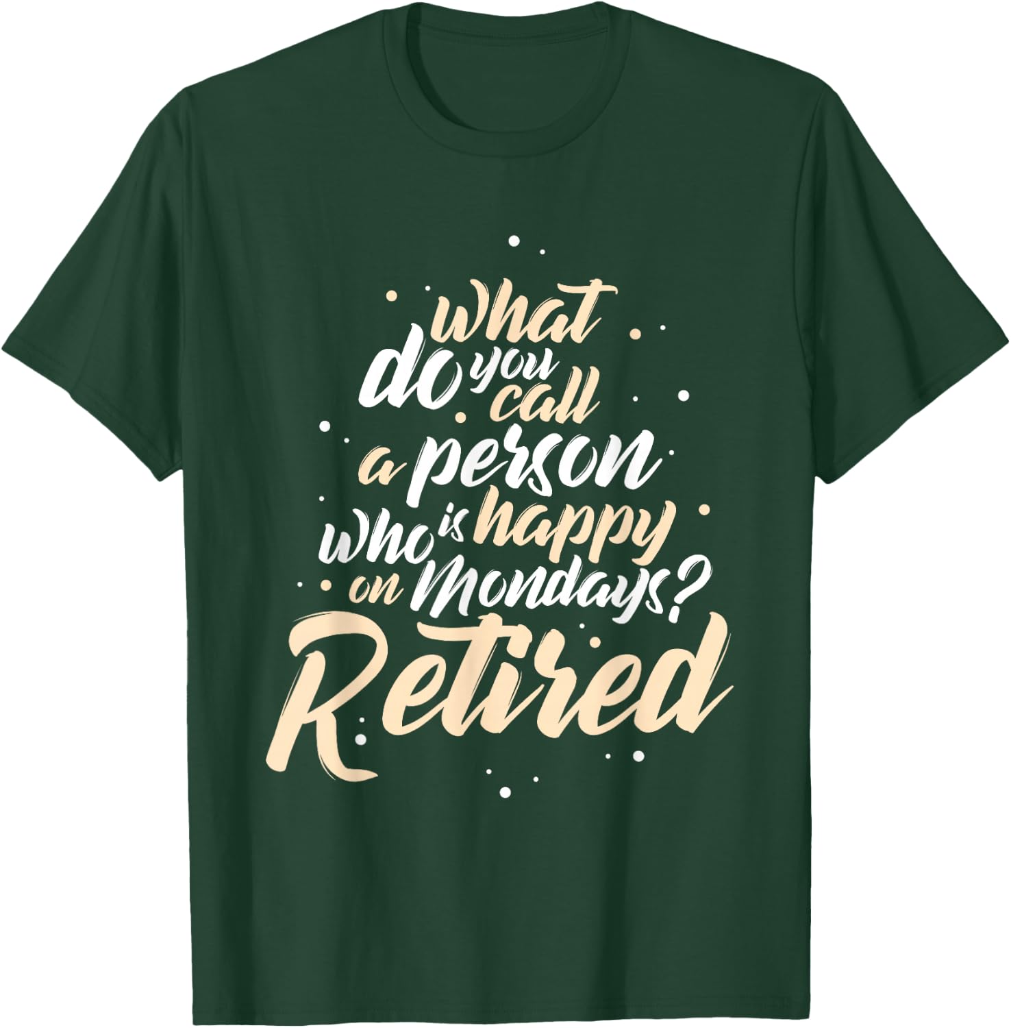 What Do You Call A Person Who Is Happy On Mondays Retirement T-Shirt - T-Shirt | Forest