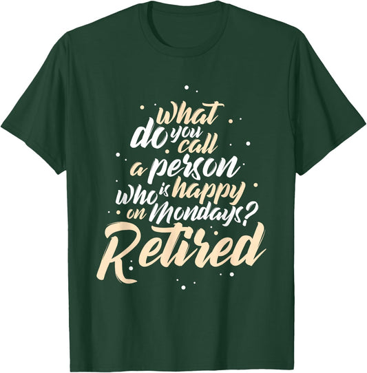 What Do You Call A Person Who Is Happy On Mondays Retirement T-Shirt - T-Shirt | Forest