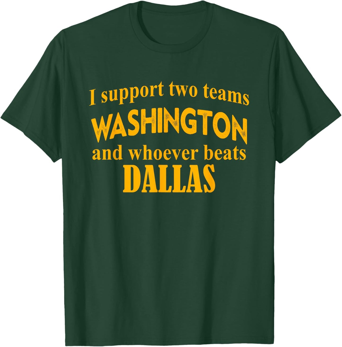 I Support Two Teams Washington And Whoever Beats Dallas T-Shirt - T-Shirt | Forest