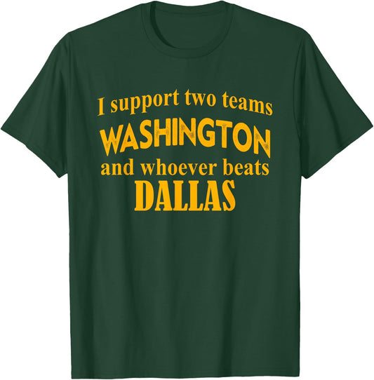 I Support Two Teams Washington and Whoever Beats Dallas T-Shirt - T-Shirt | Forest