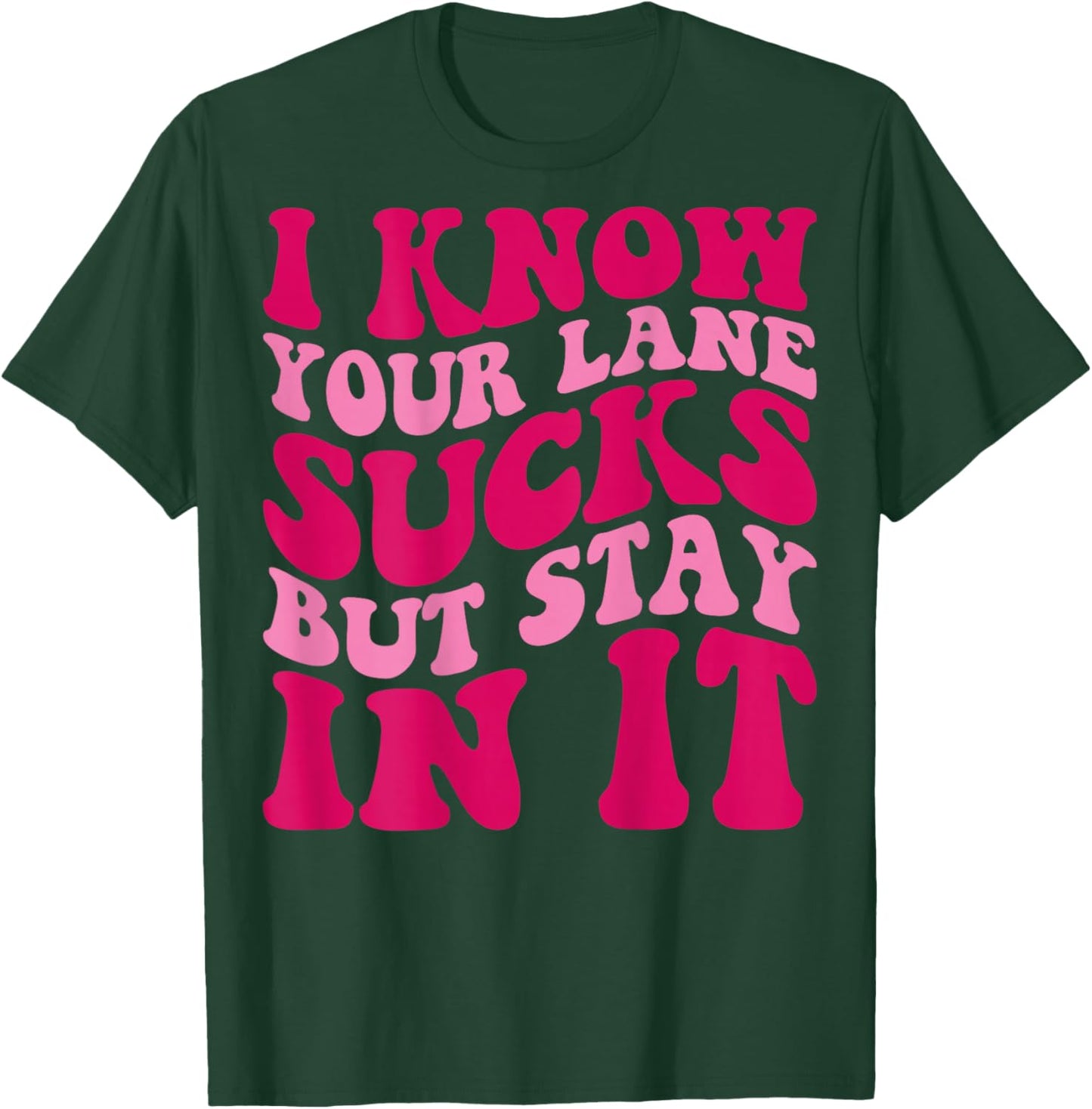 I Know Your Lane Sucks But Stay In It Funny Apparel Groovy T-Shirt - T-Shirt | Forest
