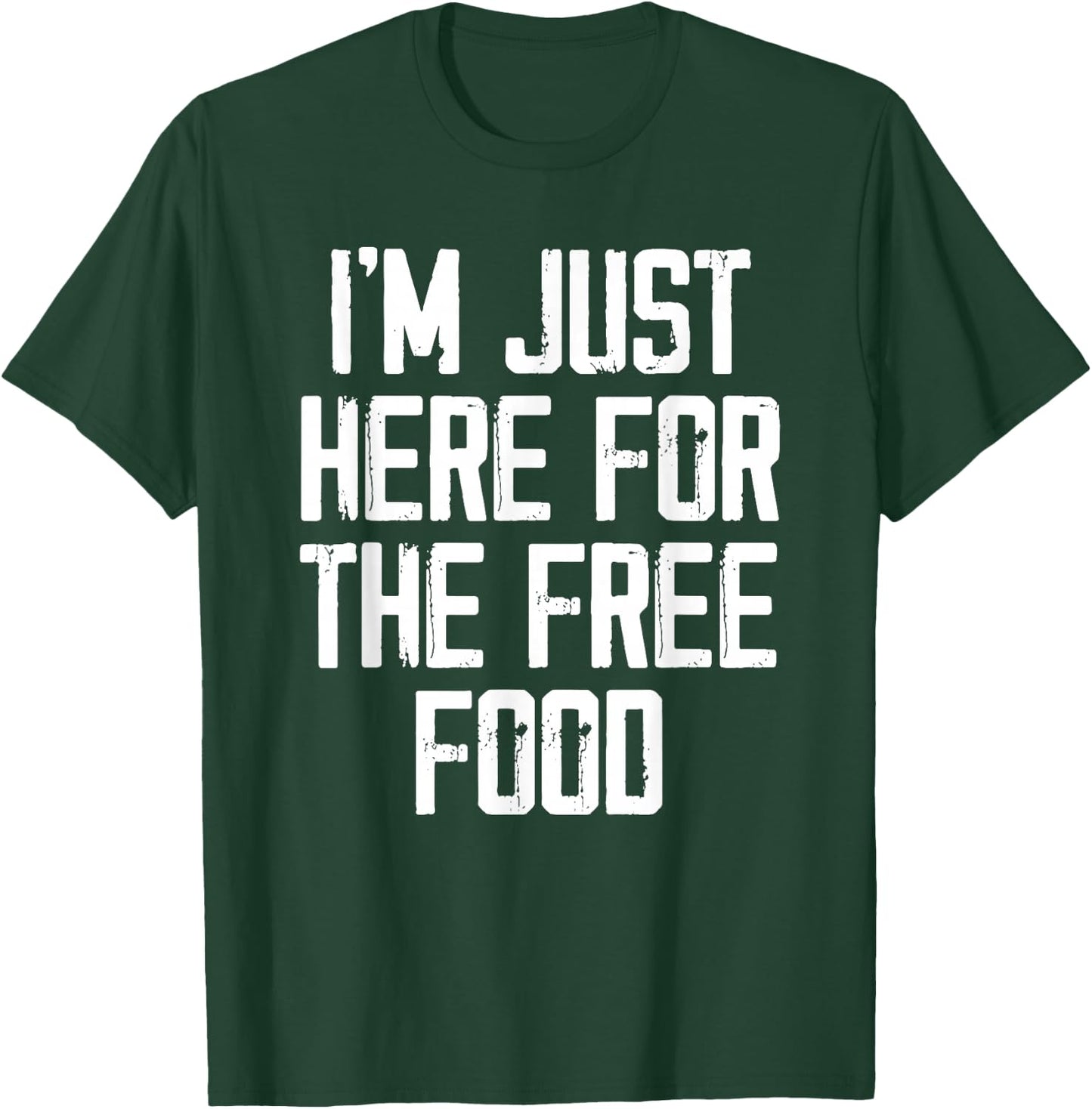 I'm Just Here For The Free Food - Funny College T-Shirt - T-Shirt | Forest