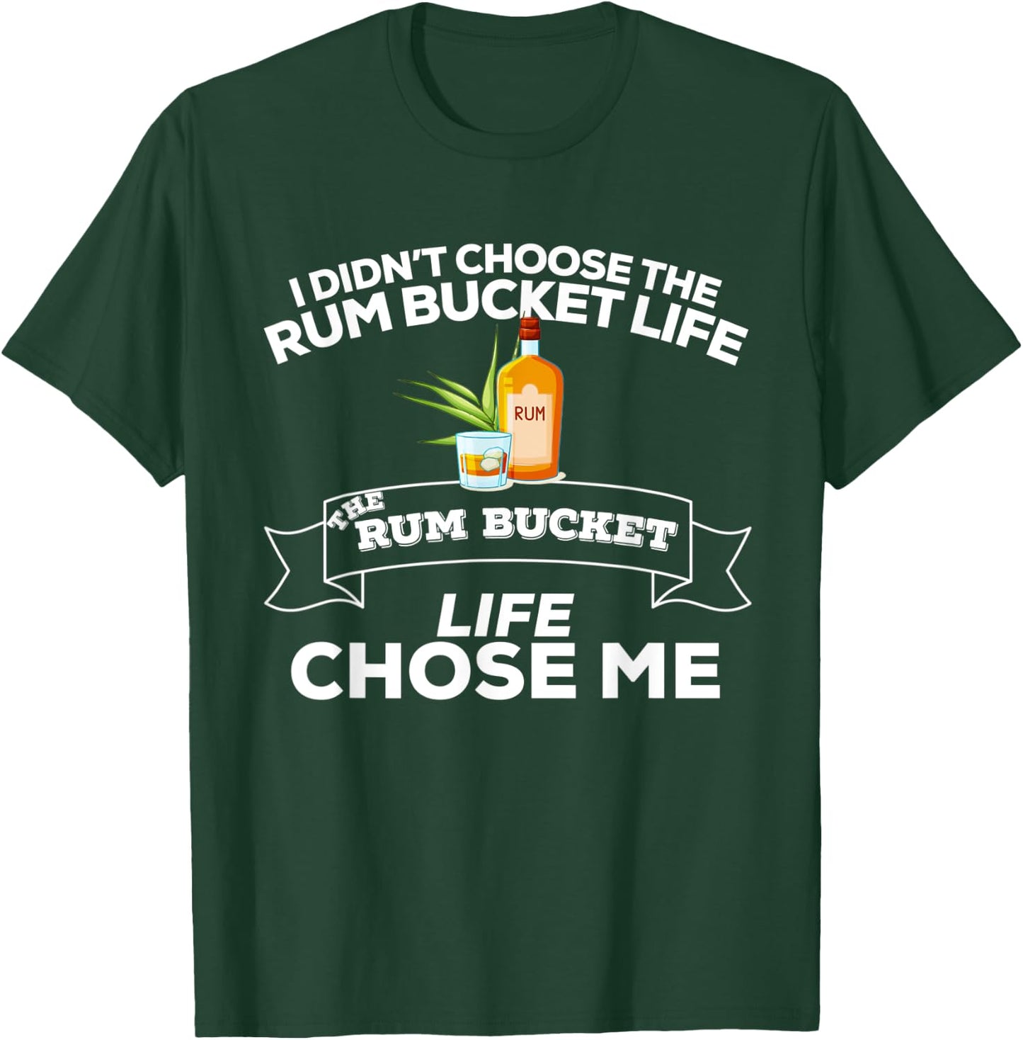 I Didn't Choose The Rum Bucket Life Rum Bucket Life Chose Me T-Shirt - T-Shirt | Forest