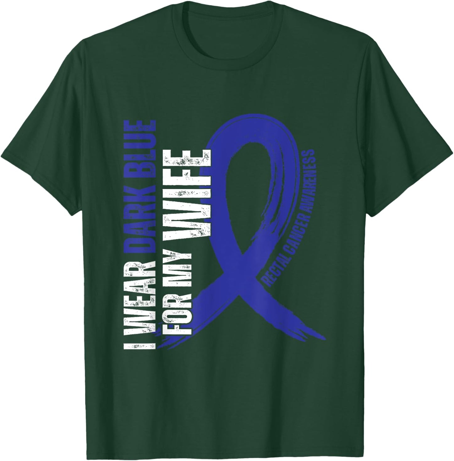 I Wear Dark Blue For My Wife Rectal Cancer awareness T-Shirt - T-Shirt | Forest