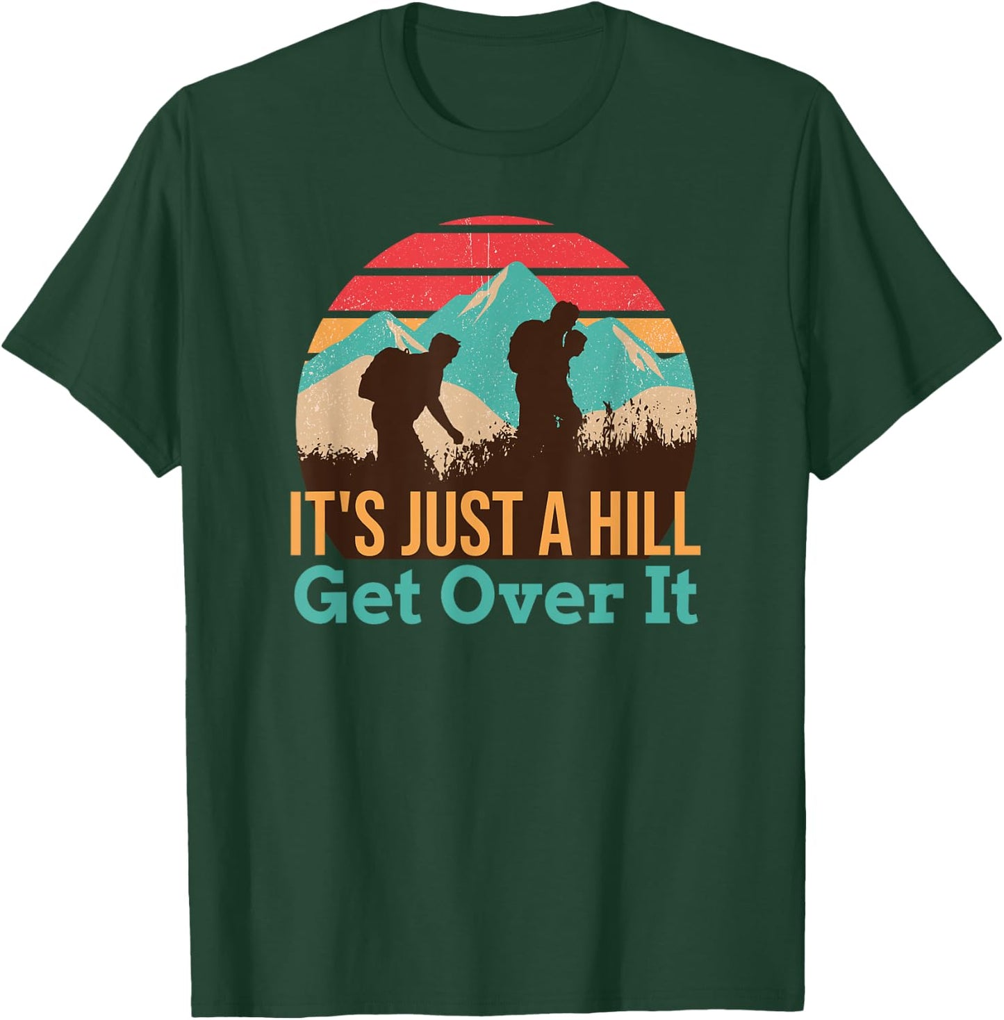 It's Just A Hill Get Over It Hiking T-Shirt - T-Shirt | Forest