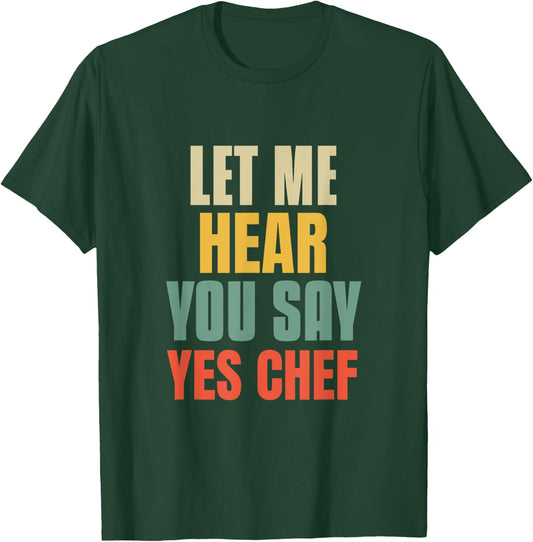 Let Me Hear You Say Yes Chef Funny Saying For Funny Bosses T-Shirt - T-Shirt | Forest