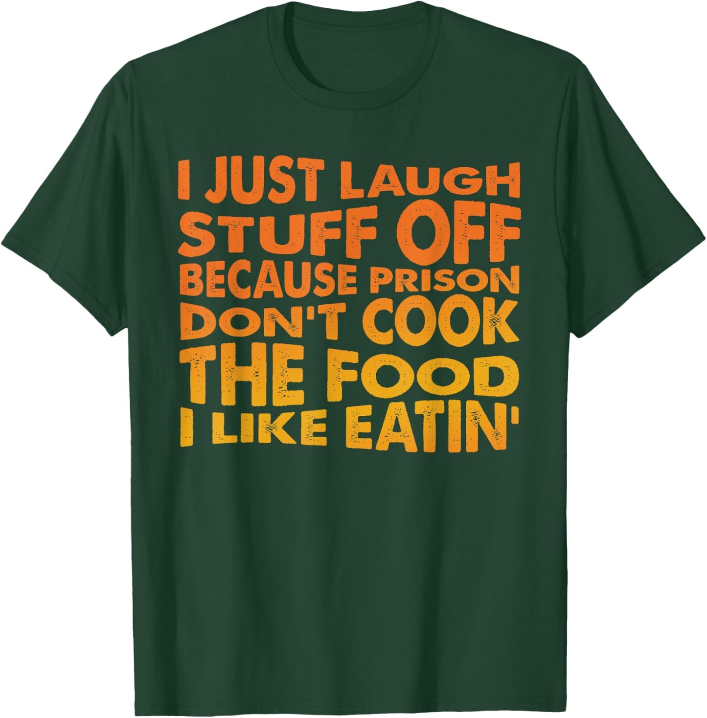 Just Laugh Stuff Off Because Prison Don't Cook The Food T-Shirt - T-Shirt | Forest