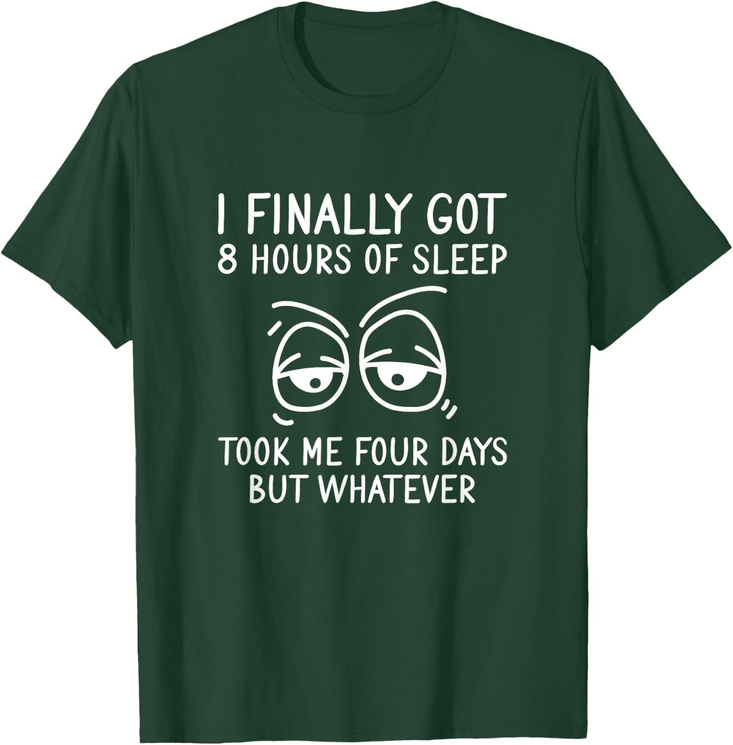 I Finally Got 8 Hours Of Sleep Took Me Four Days Sleeping T-Shirt - T-Shirt | Forest