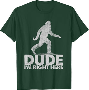 Dude I'm Right Here Funny Sasquatch Bigfoot Ape Art Animal T-Shirt - T-Shirt | Forest