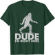 Dude I'm Right Here Funny Sasquatch Bigfoot Ape Art Animal T-Shirt - T-Shirt | Forest