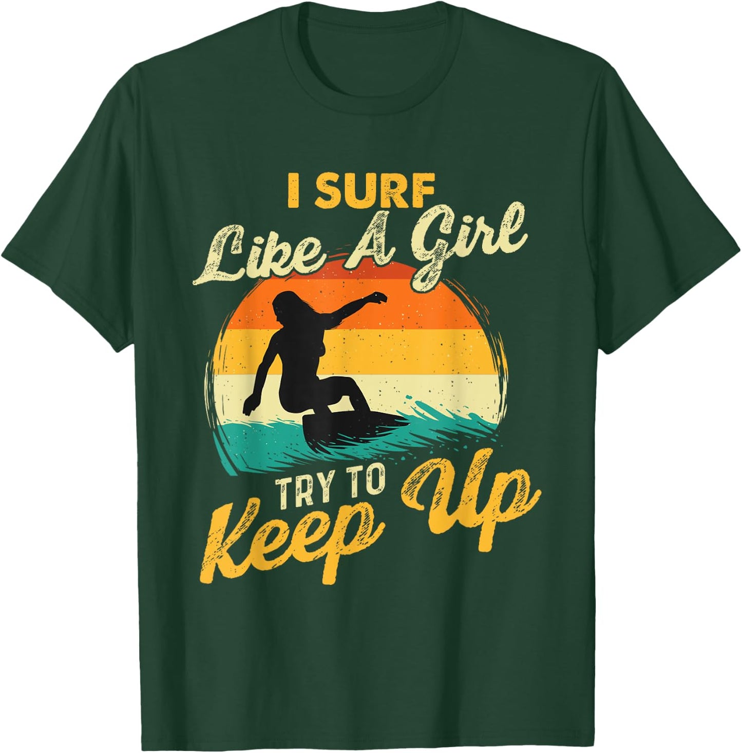 I Surf Like A Girl Try To Keep Up - Surfboarder Surfboarding T-Shirt - T-Shirt | Forest