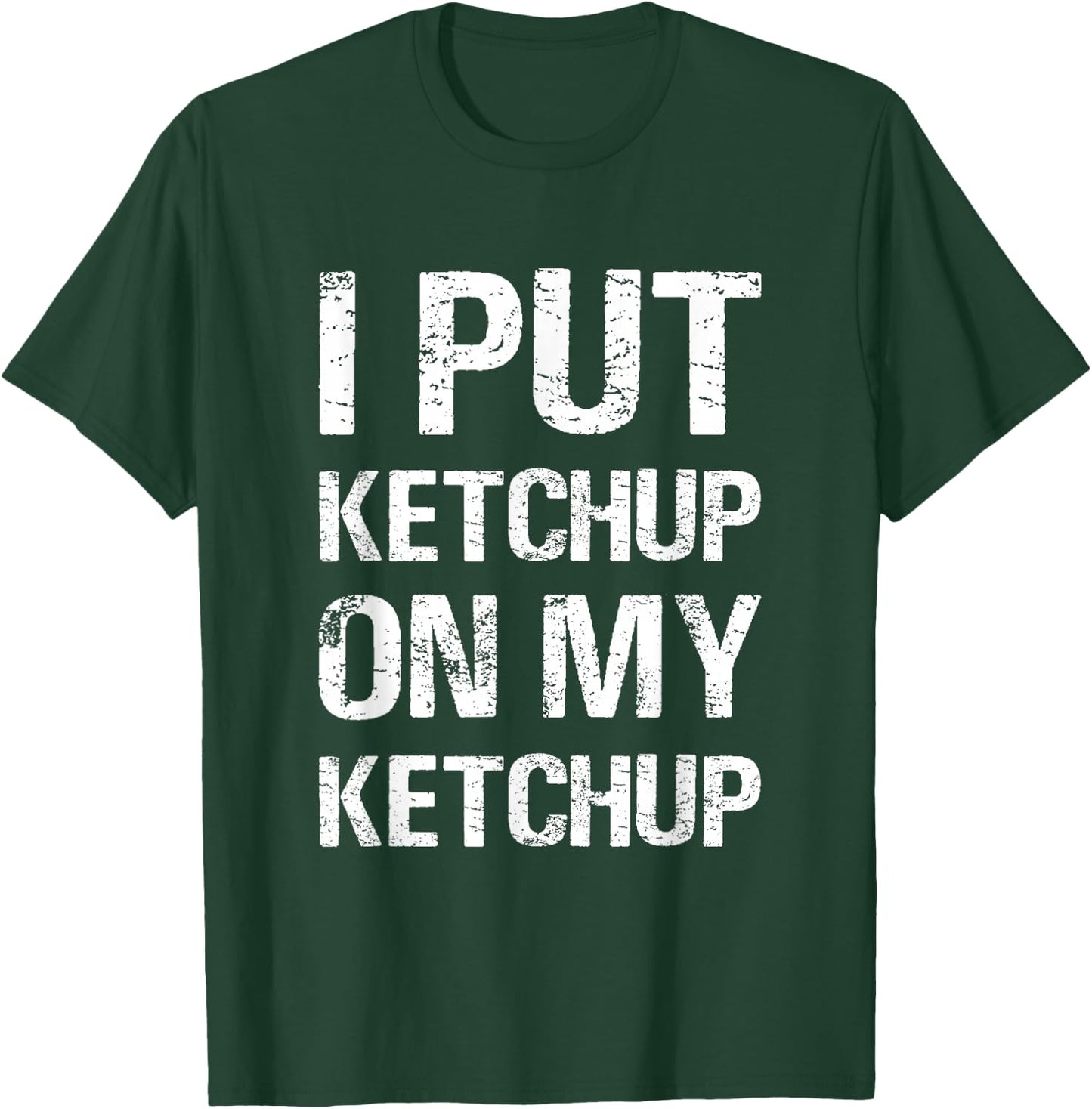 I Put Ketchup On My Ketchup Funny Food Lover Humor T-Shirt - T-Shirt | Forest