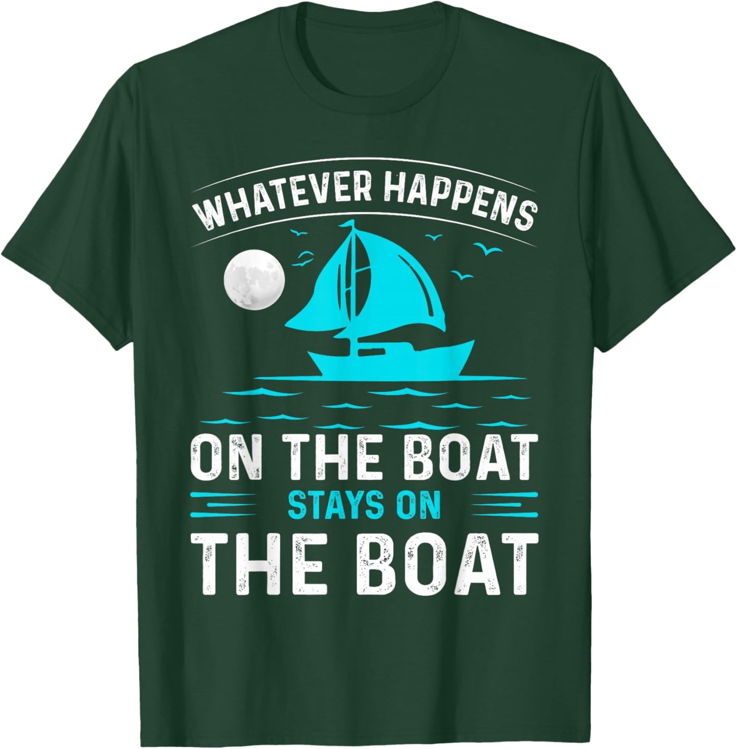 Whatever Happens On The Boat, Stays On The Boat T-Shirt - T-Shirt | Forest