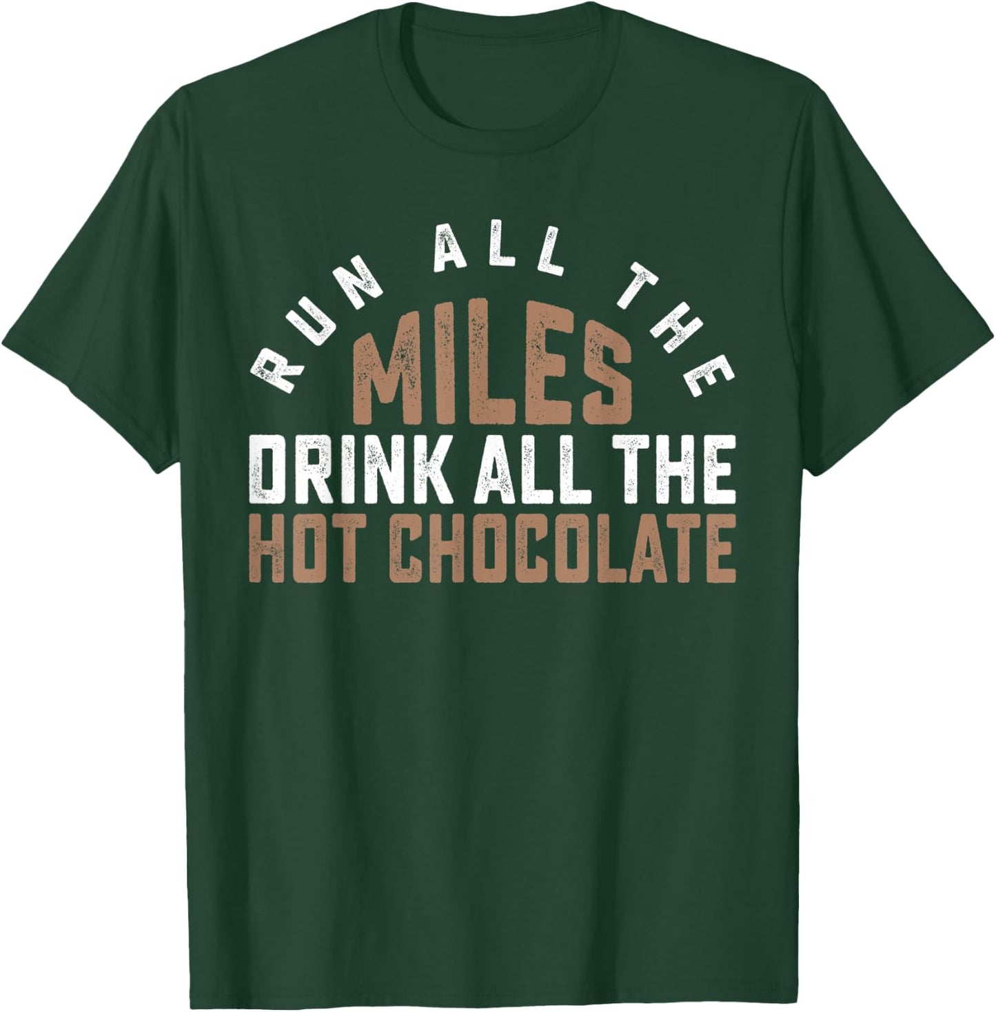 Run All The Miles Drink All The Hot Chocolate Cocoa Lover T-Shirt - T-Shirt | Forest