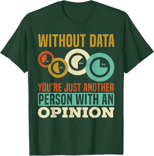 Without Data You're Just Another Person With An Opinion T-Shirt - T-Shirt | Forest