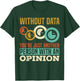 Without Data You're Just Another Person With An Opinion T-Shirt - T-Shirt | Forest