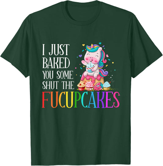 I Just Baked You Some Shut the Fucupcakes Funny Unicorn T-Shirt - T-Shirt | Forest