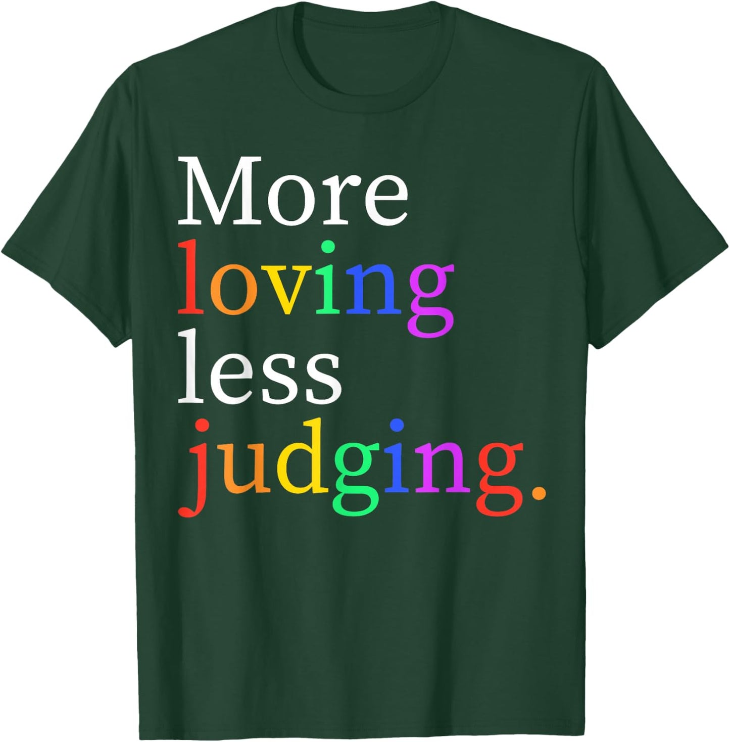 More Loving Less Judging T-Shirt - T-Shirt | Forest