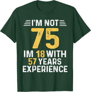 I'm Not 75 I'm 18 With 57 Years of Experience Best B-Day T-Shirt - T-Shirt | Forest