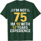 I'm Not 75 I'm 18 With 57 Years of Experience Best B-Day T-Shirt - T-Shirt | Forest