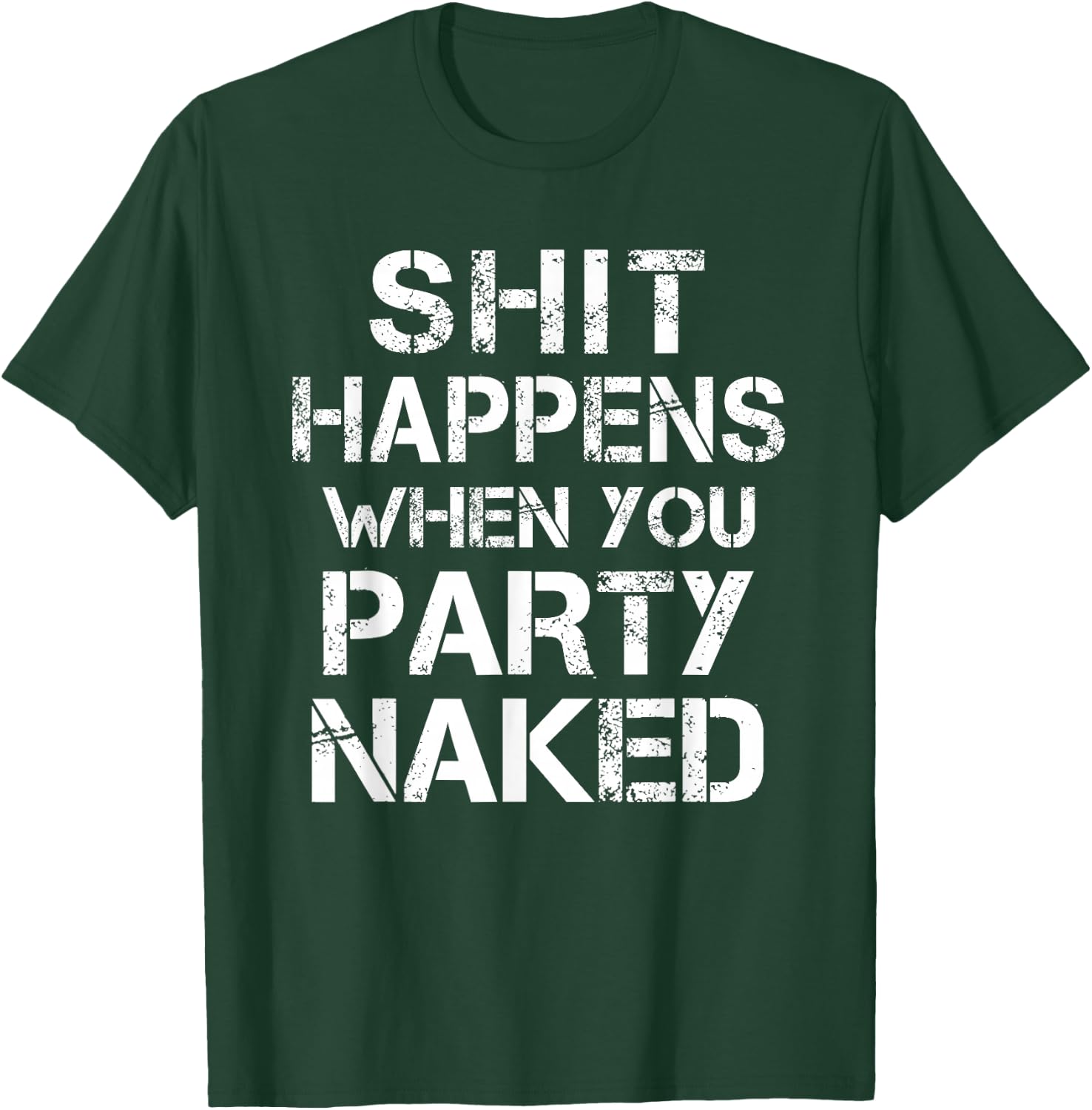 Shit Happens When You Party Naked Day Drinking Inappropriate T-Shirt - T-Shirt | Forest