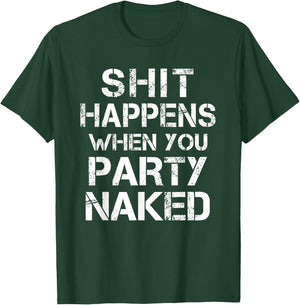 Shit Happens When You Party Naked Day Drinking Inappropriate T-Shirt - T-Shirt | Forest