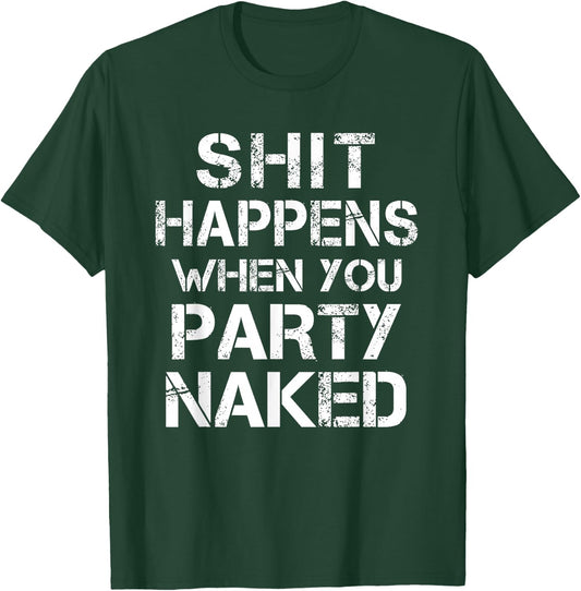 Shit Happens When You Party Naked Day Drinking Inappropriate T-Shirt - T-Shirt | Forest