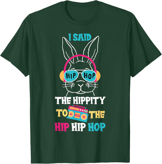 I Said Hip The Hippity To Hop Hip Hop Bunny Funny Easter Day T-Shirt - T-Shirt | Forest
