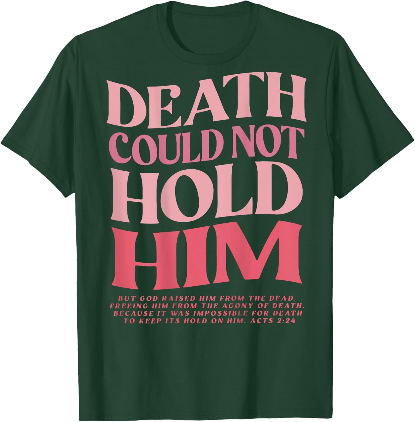 Death Could Not Hold Him But God Raised Him (On Back) T-Shirt - T-Shirt | Forest