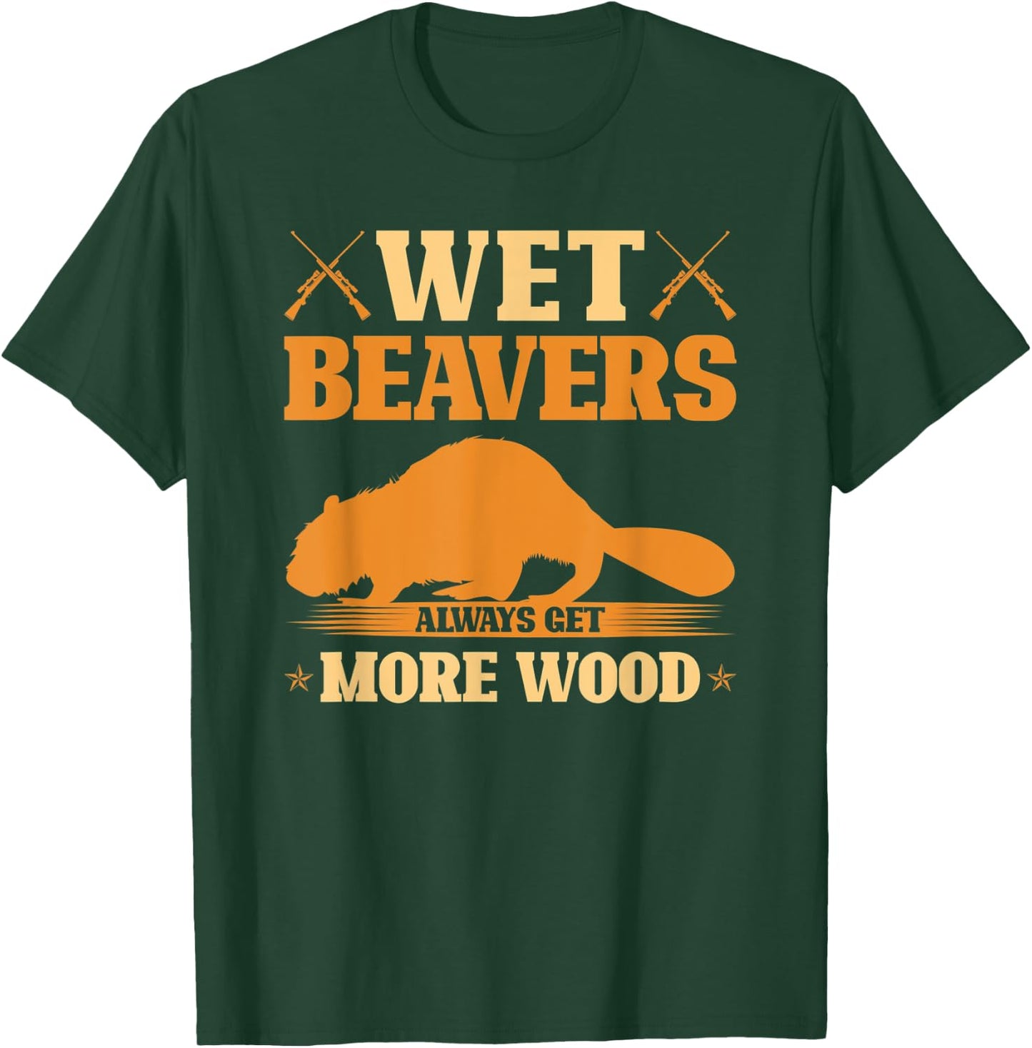 Wet Beavers Always Get More Wood, Adult Joke Beaver Hunter T-Shirt - T-Shirt | Forest