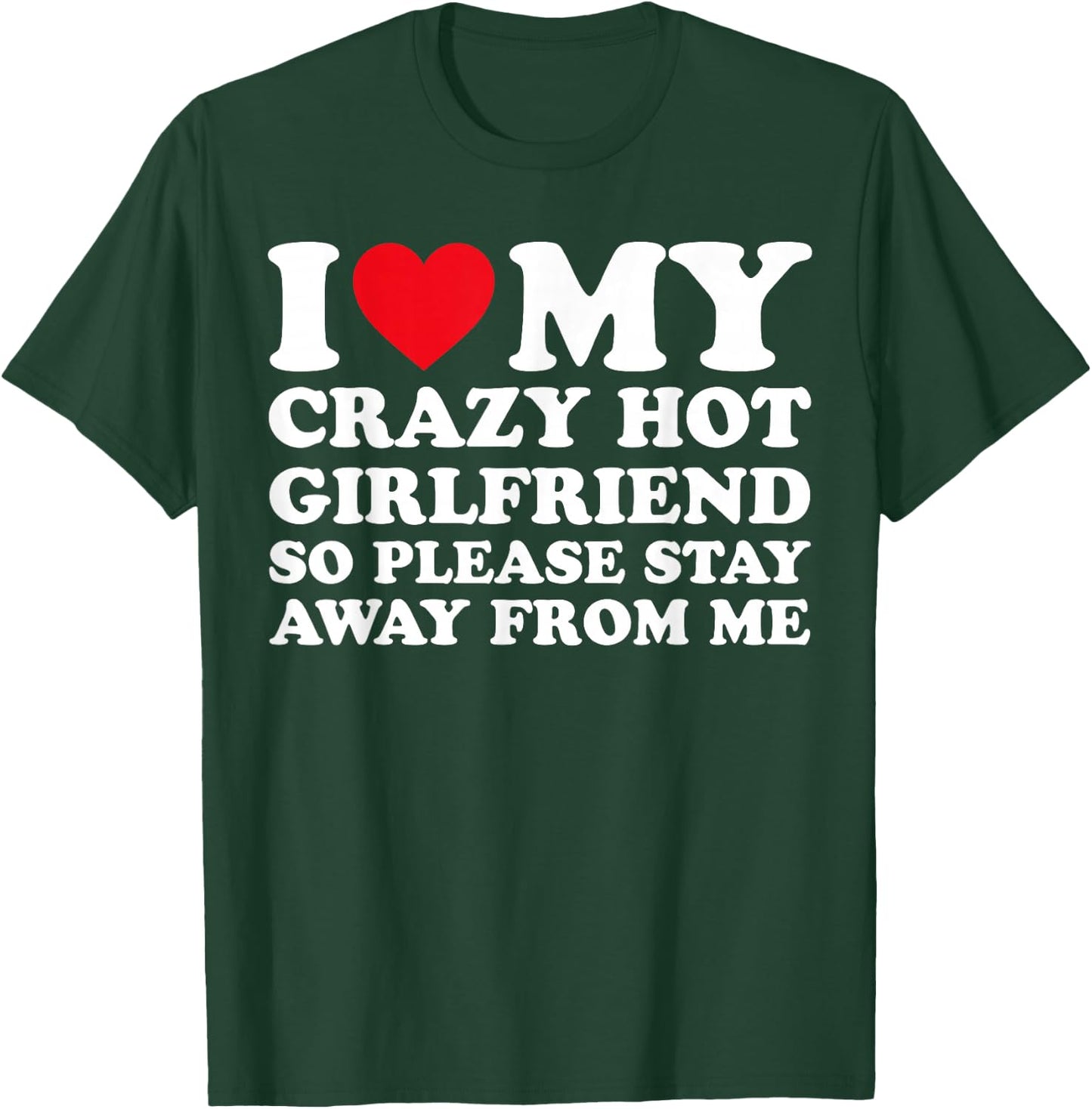 I Love My Hot Crazy Girlfriend So Please Stay Away from Me T-Shirt - T-Shirt | Forest