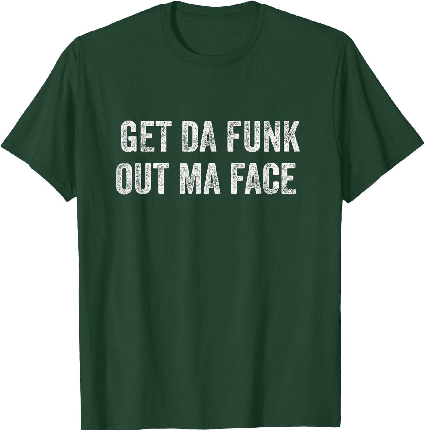 Get Da Funk Out Ma Face T-Shirt - T-Shirt | Forest