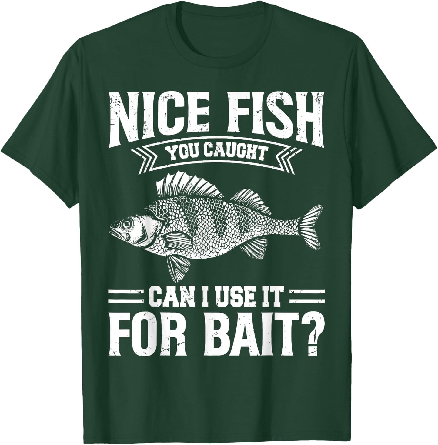 Nice Fish You Caught Can I Use It For Bait Thats Fishersman T-Shirt - T-Shirt | Forest