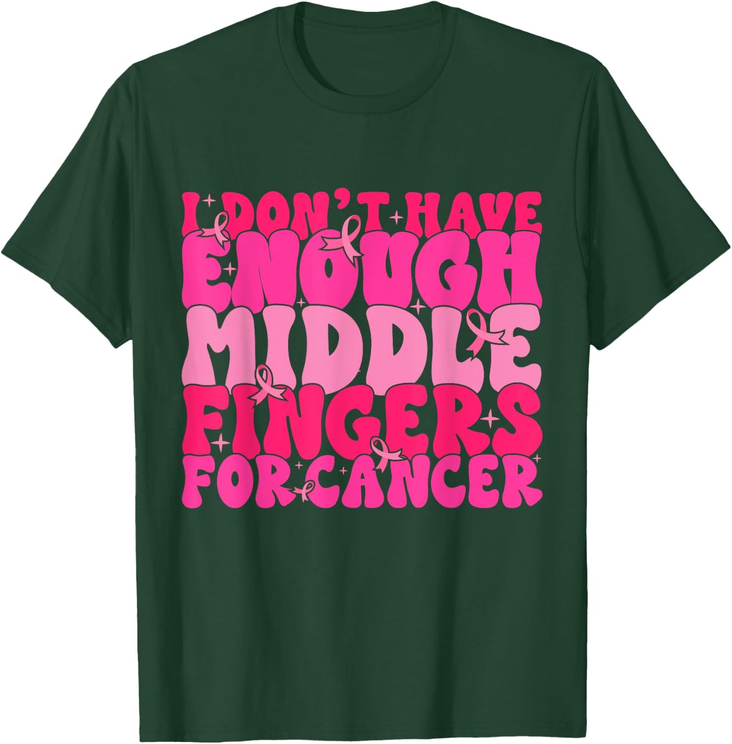 I Dont Have Enough Middle Fingers For Cancer F Breast Cancer T-Shirt - T-Shirt | Forest