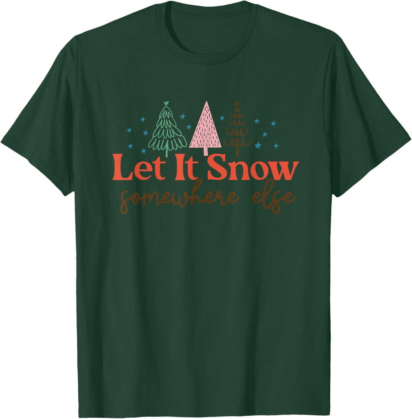 Let It Snow Somewhere Else Christmas Xmas Men Women T-Shirt - T-Shirt | Forest