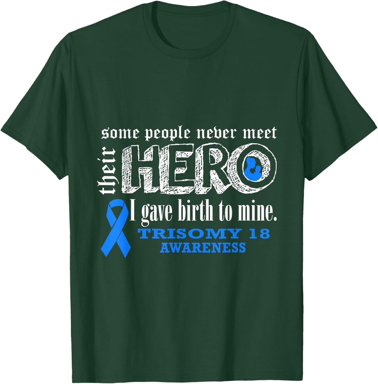 Trisomy 18 Awareness Warrior's Mom I gave Birth To Mine Hero T-Shirt - T-Shirt | Forest