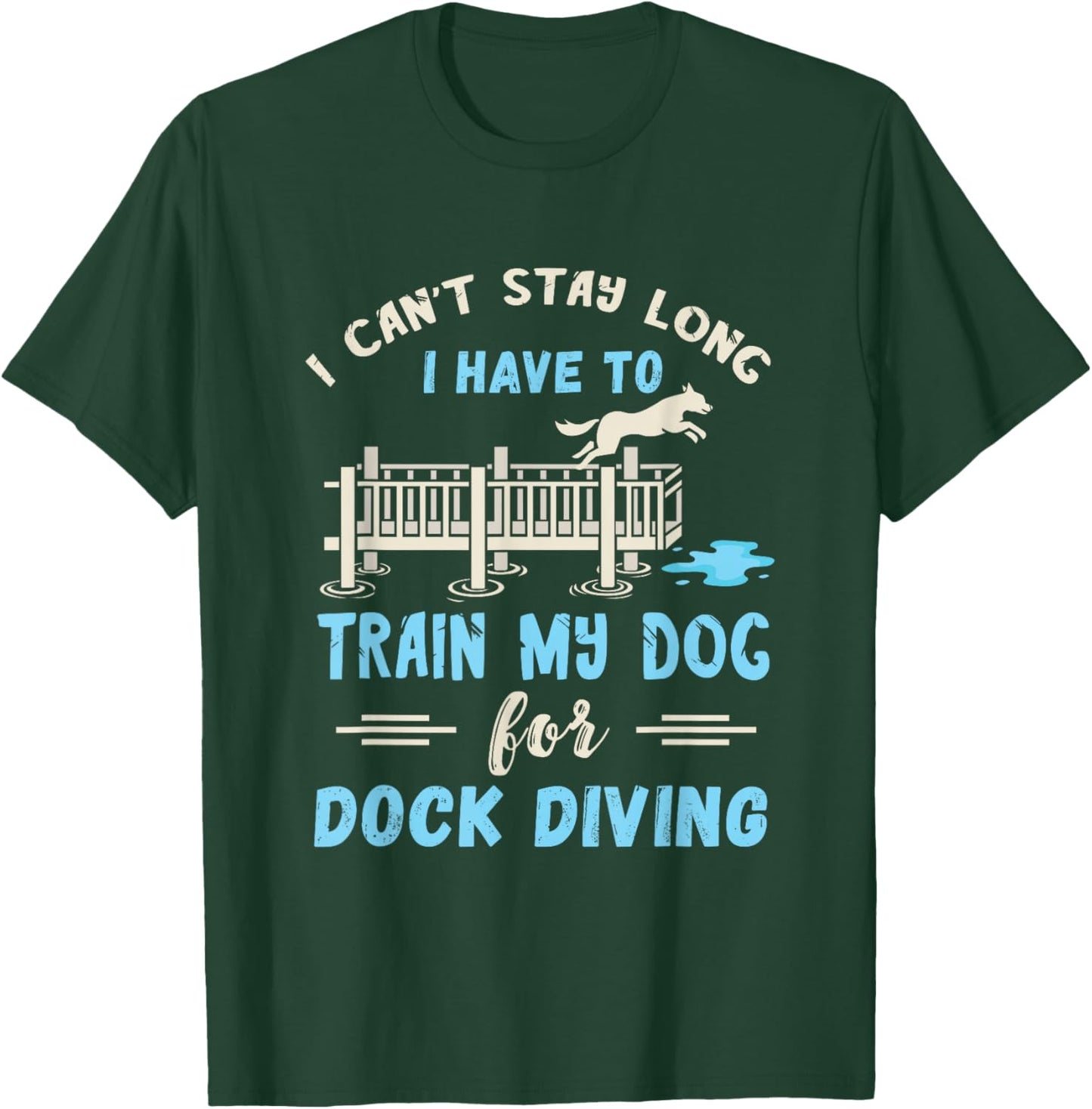 Dock Diving I Can't Stay Long Dog Dock Diving Dog Jumping T-Shirt - T-Shirt | Forest