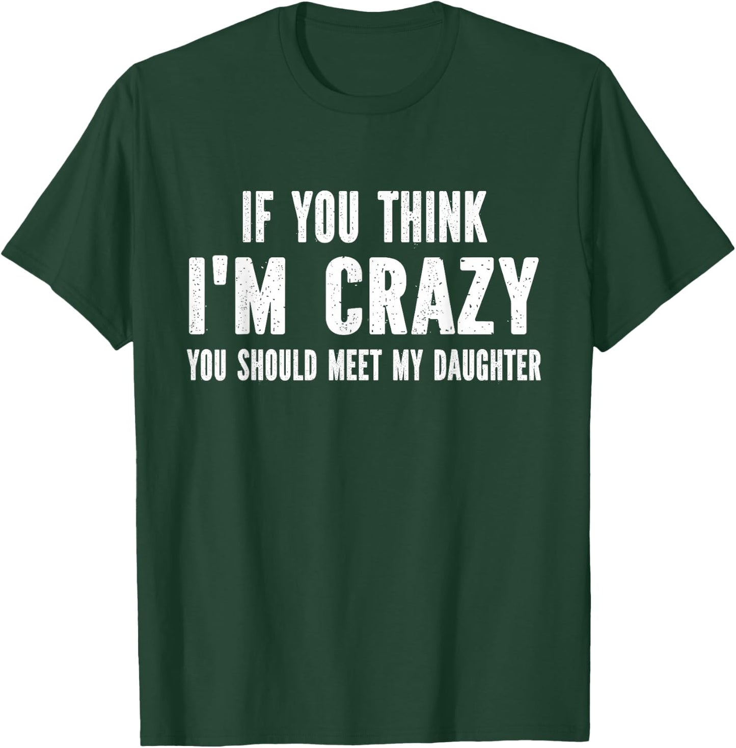 If You Think I'm Crazy You Should Meet My Daughter T-Shirt - T-Shirt | Forest