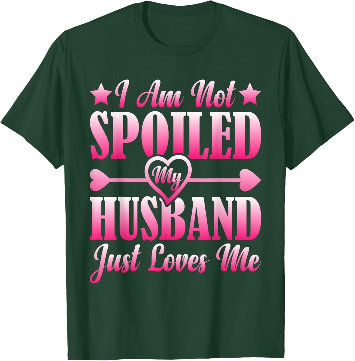 I Am Not Spoiled, My Husband Just Loves Me T-Shirt - T-Shirt | Forest