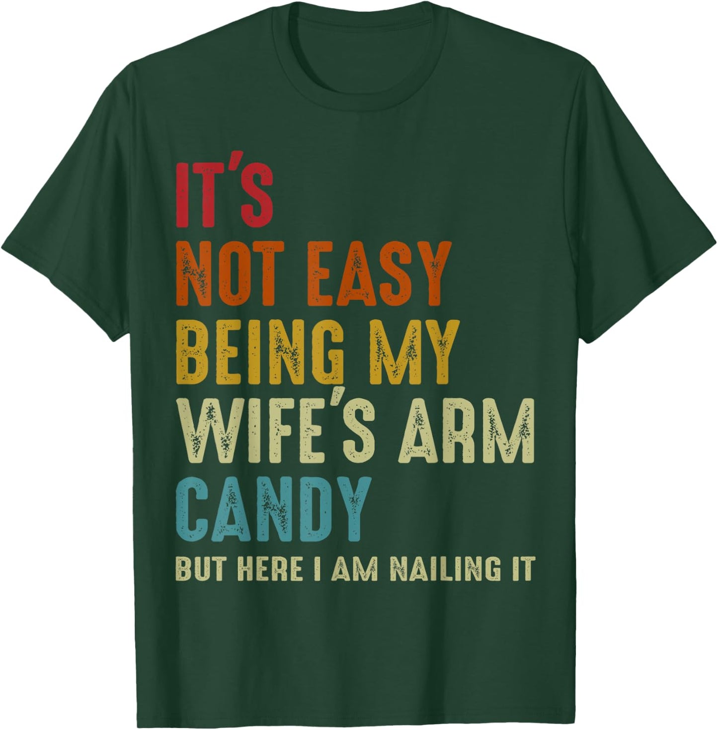 It's Not Easy Being My Wife's Arm Candy but here i am nailin T-Shirt - T-Shirt | Forest