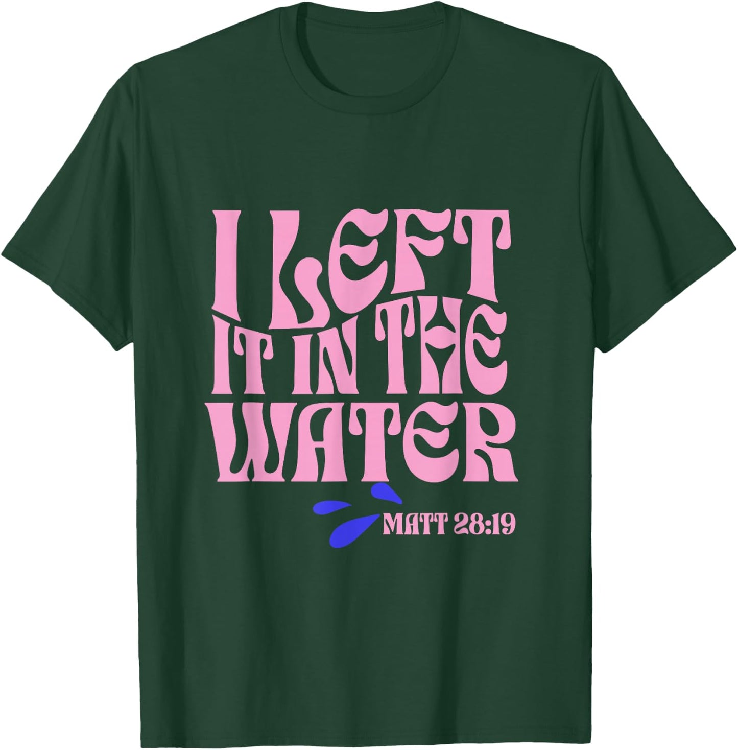 Christian Baptism I Left it in the Water Matthew 28:19 T-Shirt - T-Shirt | Forest