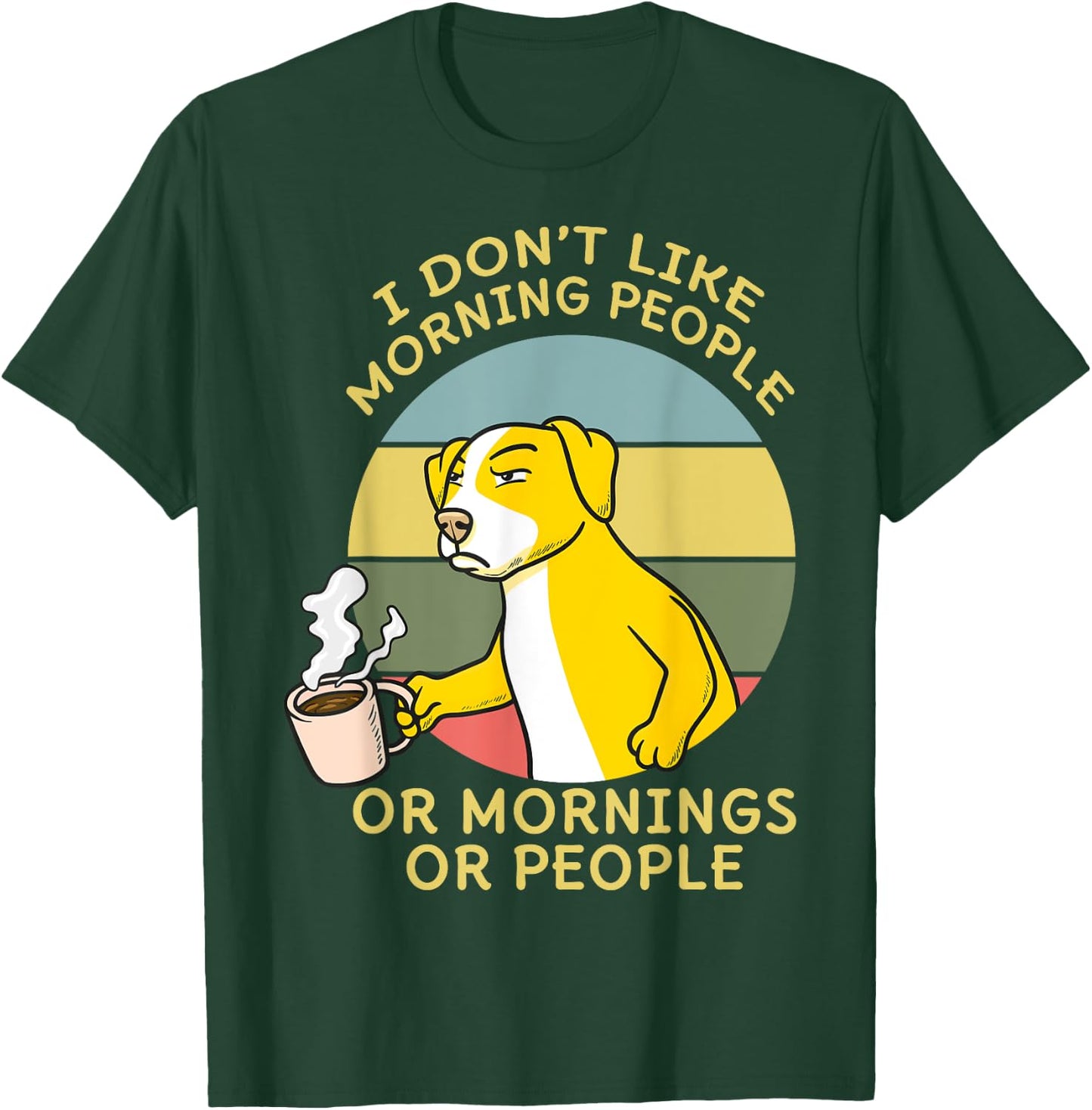 I Don't Like Morning People Or Mornings Or People Dog Men Women T-Shirt - T-Shirt | Forest