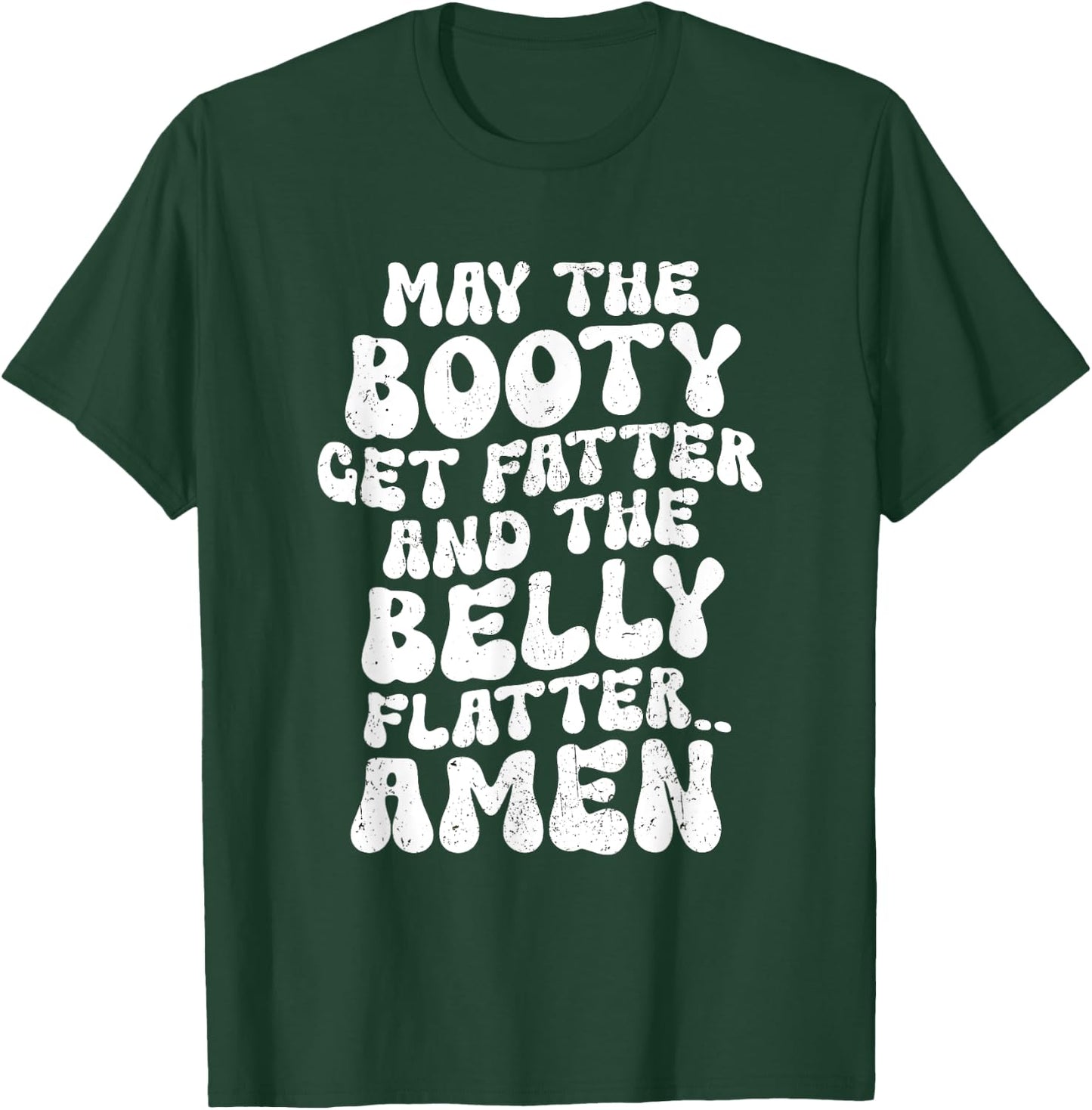 May The Booty Get Fatter And The Belly Flatter Funny Gym T-Shirt - T-Shirt | Forest