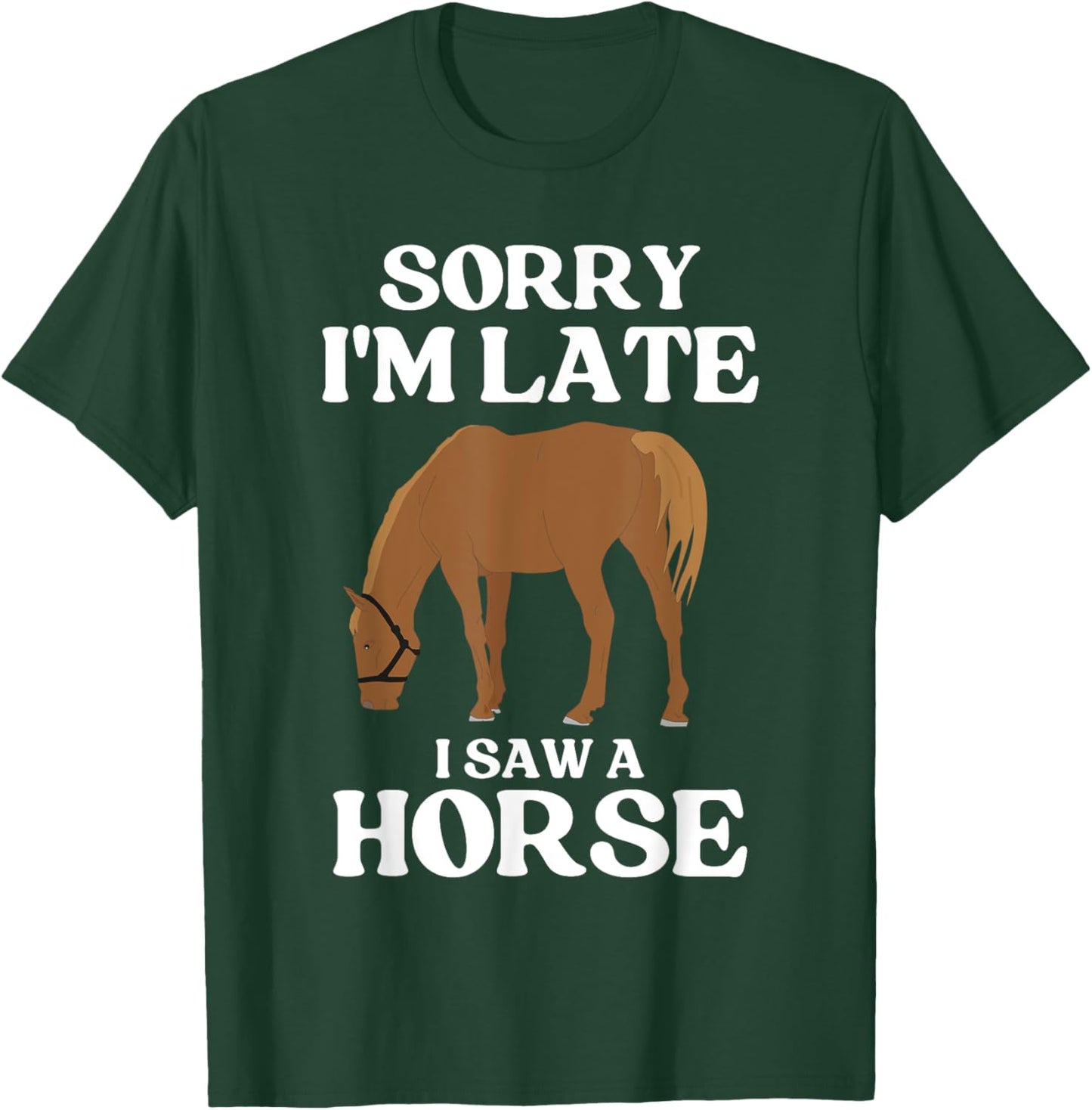 Sorry I'M Late I Saw A Horse T-Shirt - T-Shirt | Forest