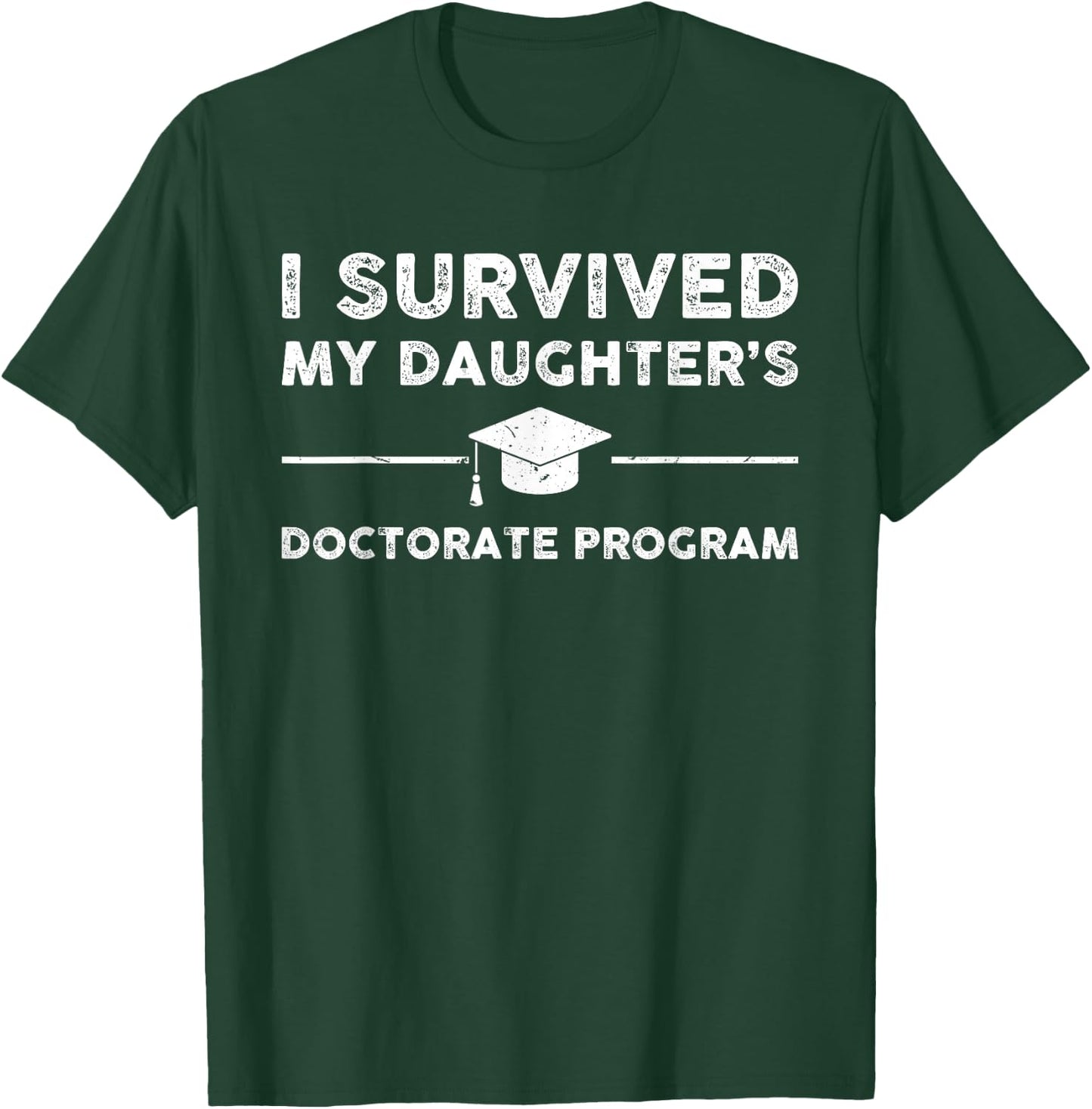 I survived MY Daughter's Doctorate Program Funny PhD Father T-Shirt - T-Shirt | Forest