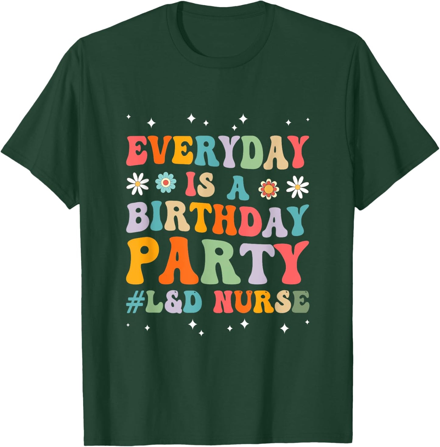 Everyday Is A Birthday Party Labor And Delivery L&D Nurse T-Shirt - T-Shirt | Forest
