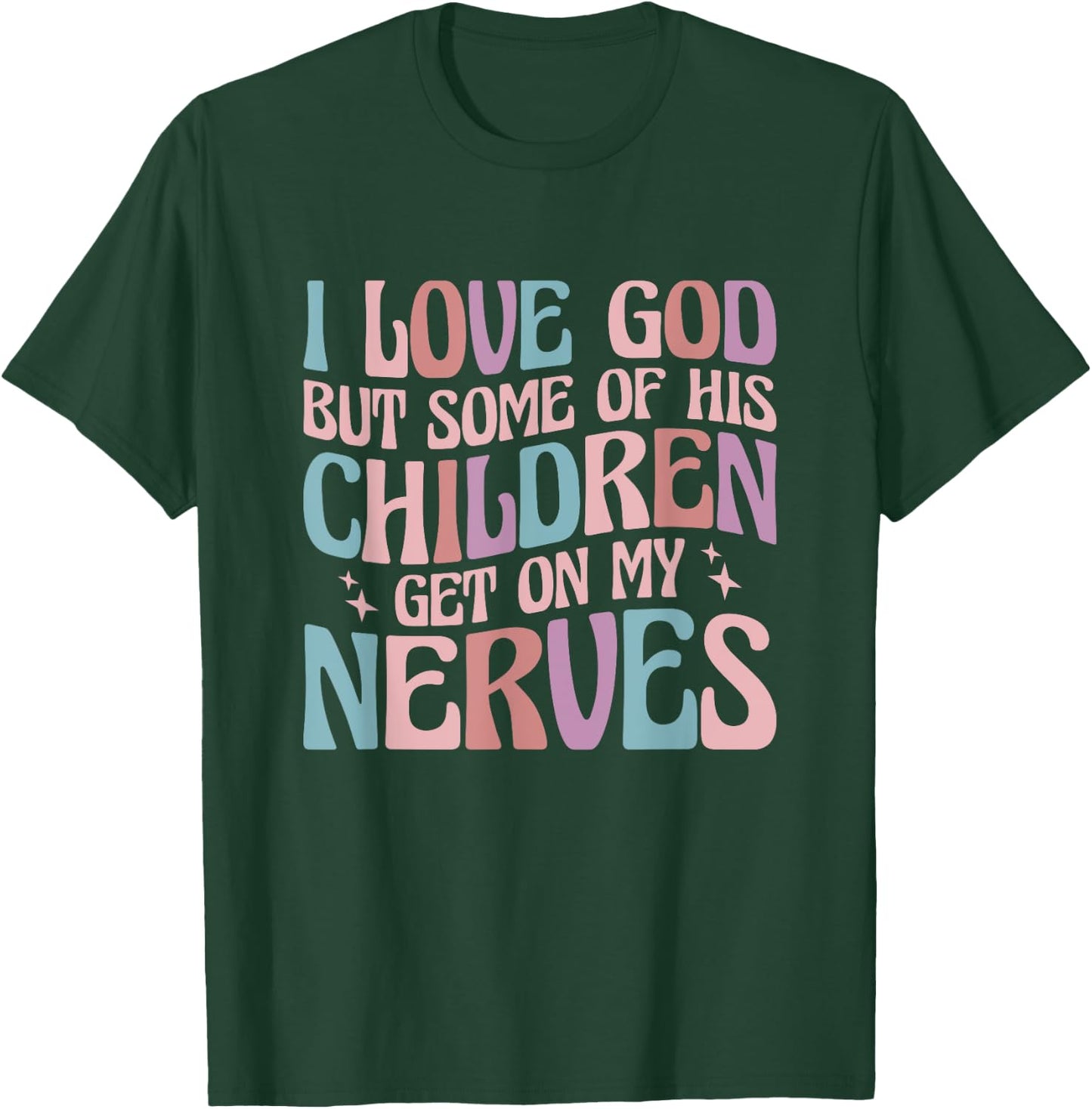 I love God But Some of His Children Get On My Nerves T-Shirt - T-Shirt | Forest