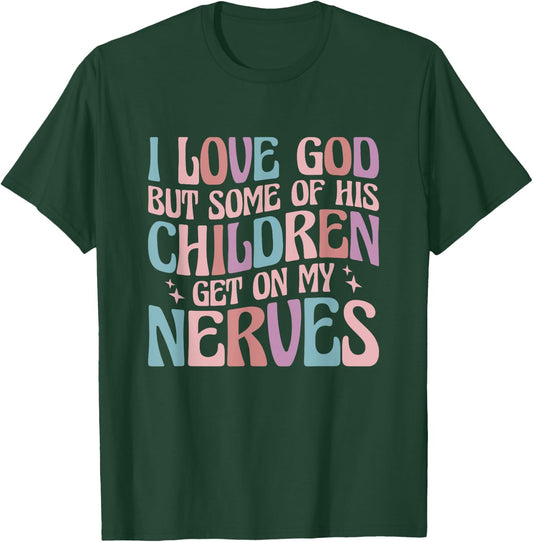 I love God But Some of His Children Get On My Nerves T-Shirt - T-Shirt | Forest