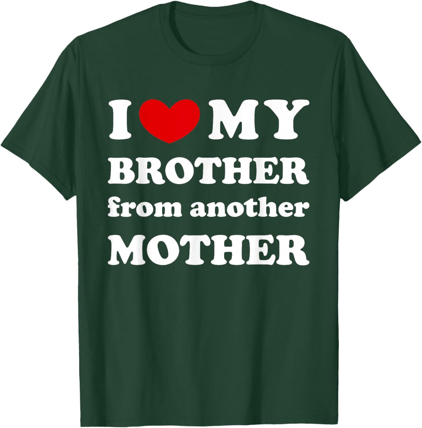I Love My Brother From Another Mother, I Heart My Bro T-Shirt - T-Shirt | Forest