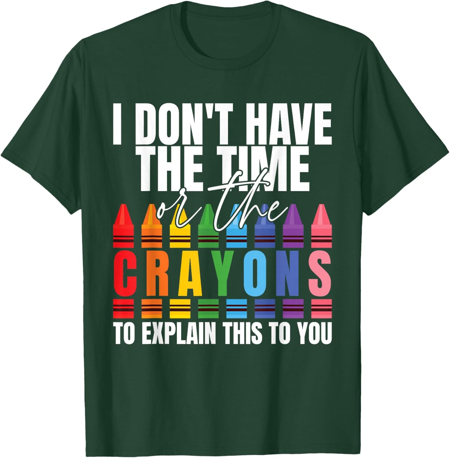 I Don't Have The Time Or The Crayons Sarcastic Saying T-Shirt - T-Shirt | Forest